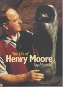 Roger Berthoud - The Life of Henry Moore - 9781900357227 - V9781900357227