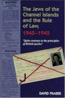 David Fraser - The Jews of the Channel Islands and the Rule of Law, 1940-1945 - 9781902210483 - V9781902210483