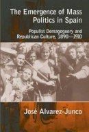 Jose Alvarez-Junco - The Emergence of Mass Politics in Spain - 9781902210964 - V9781902210964