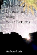 Anthony Louis - The Art of Forecasting Using Solar Returns - 9781902405292 - V9781902405292