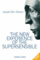 Jesaiah Ben-Aharon - The New Experience of the Supersensible - 9781902636849 - V9781902636849