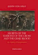 Judith Von Halle - Secrets of the Stations of the Cross and the Grail Blood - 9781902636894 - V9781902636894