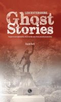 David Bell - Leicestershire Ghost Stories: Shiver Your Way from Melton to Ashby de la Zouch - 9781902674636 - V9781902674636