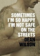 Wilson, Dean - Sometimes I'm So Happy I'm Not Safe on the Streets - 9781903110331 - V9781903110331