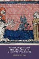 Chris Sparks - Heresy, Inquisition and Life Cycle in Medieval Languedoc (Heresy and Inquisition in the Middle Ages) - 9781903153529 - V9781903153529