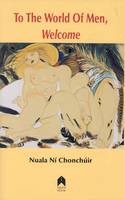 Nuala Ni Chonchuir - To the World of Men, Welcome - 9781903631515 - 9781903631515