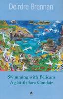 Deirdre Brennan - Swimming with Pelicans (ag Eitilt fara Condair) - 9781903631645 - 9781903631645