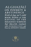 Abu Hamid Al-Ghazali - Al-Ghazali on Poverty and Abstinence: Book XXXIV of the Revival of the Religious Sciences - 9781903682814 - V9781903682814