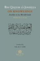 Ibn Qayyim Al-Jawziyya - Ibn Qayyim al-Jawziyya on Knowledge: From Key to the Blissful Abode - 9781903682975 - V9781903682975