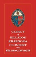 Canon J. B. Leslie. Revised And Updated By Canon D. W. T. Crooks - Clergy of Killaloe, Kilfenora, Clonfert and Kilmacduagh - 9781903688946 - 9781903688946