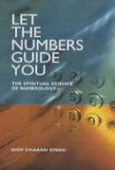 Charan Singh Shiv - Let the Numbers Guide You: The Spiritual Science of Numerology - 9781903816646 - V9781903816646