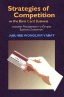 Wonglimpiyarat, Jarunee - Strategies of Competition in the Bank Card Business - 9781903900550 - V9781903900550