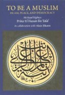 Prince El Hassan Bin Talal - To be a Muslim - 9781903900819 - V9781903900819