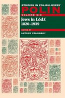 Antony Polonsky (Ed.) - Polin: Studies in Polish Jewry, Volume 6: Jews in Lodz, 1820-1939 - 9781904113157 - V9781904113157