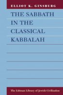 Elliot K. Ginsburg - The Sabbath in the Classical Kabbalah (The Littman Library of Jewish Civilization): With a New Introduction - 9781904113430 - V9781904113430