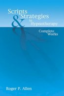 Roger P. Allen - Scripts and Strategies in Hypnotherapy: The Complete Works - 9781904424215 - V9781904424215