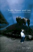 Tom Inglis - Truth, Power, and Lies: Irish Society and the Case of the Kerry Babies - 9781904558026 - V9781904558026