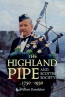 William Donaldson - The Highland Pipe and Scottish Society, 1750-1950: Transmission, Change and the Concept of Tradition - 9781904607762 - V9781904607762