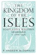 Andrew R Macdonald - Kingdom of the Isles: Scotland's Western Seabord c. 1100-c. 1336 - 9781904607793 - V9781904607793