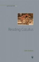 John Godwin - Reading Catullus (Bristol Phoenix Press - Greece and Rome Live) - 9781904675648 - V9781904675648