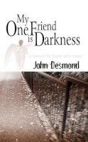 John Desmond - My One Friend is Darkness:  A Lament for Those Who Weep - 9781904754084 - KIN0036617