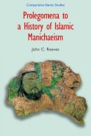 John C. Reeves - Prolegomena to a History of Islamic Manichaeism - 9781904768524 - V9781904768524