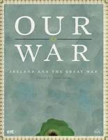 John Horne (Ed.) - Our War: Ireland and the Great War - 9781904890508 - V9781904890508