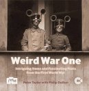 Taylor, Peter, Dutton, Philip - Weird War One: Intriguing Items and Fascinating Feats from the First World War - 9781904897842 - V9781904897842