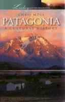 Moss, Chris - Patagonia: A Cultural History (Landscapes of the Imagination) - 9781904955382 - V9781904955382