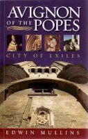Edwin Mullins - Avignon of the Popes: City of Exiles - 9781904955566 - V9781904955566