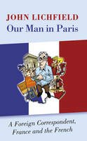 John Lichfield - Our Man in Paris: A Foreign Correspondent, France and the French - 9781904955733 - KOC0026889