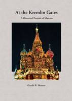 Gerald R. Skinner - At the Kremlin Gates: A Historical Portrait of Moscow - 9781904955818 - V9781904955818