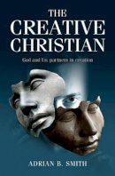 Adrian B. Smith - The Creative Christian: God and Us; Partners in Creation - 9781905047758 - V9781905047758