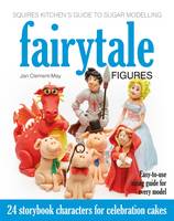 Jan Clement-May - Squires Kitchen's Guide to Sugar Modelling: Fairytale Figures: 24 Storybook Characters for Celebration Cakes - 9781905113545 - V9781905113545