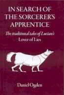 Daniel Ogden - In Search of the Sorcerer's Apprentice: The Traditional Tales of Lucian's Lover of Lies - 9781905125166 - V9781905125166