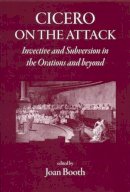 Joan Booth (Ed.) - Cicero on the Attack: Invective and Subversion in the Orations and Beyond - 9781905125197 - V9781905125197