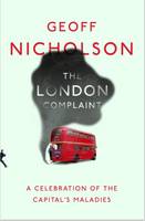 Geoff Nicholson - The London Complaint: A Celebration of the Capital's Maladies - 9781905128303 - V9781905128303