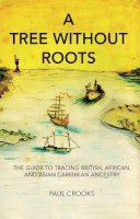 Paul Crooks - A Tree Without Roots: The Guide to Tracing British, African and Asian-Caribbean Ancestry - 9781905147816 - V9781905147816