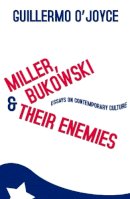 Guillermo O´joyce - Miller, Bukowski and Their Enemies: Essays on Contemporary Culture - 9781905177271 - V9781905177271