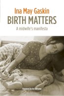 Ina May Gaskin - Birth Matters: A Midwife's Manifesta - 9781905177585 - V9781905177585