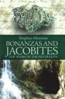 Moreton, Stephen - Bonanzas and Jacobites: The Story of the Silver Glen - 9781905267088 - V9781905267088
