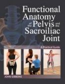 Gibbons, John - Functional Anatomy of the Pelvis and the Sacroiliac Joint: A Practical Guide - 9781905367665 - V9781905367665