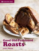 Laura Mason - Good Old-Fashioned Roasts: And Tasty Leftovers (National Trust Food) - 9781905400720 - 9781905400720