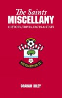 Graham Hiley - The Saints Miscellany. History, Trivia, Facts and Stats.  - 9781905411146 - V9781905411146