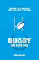 Hill, Adrian - Rugby On This Day - 9781905411641 - V9781905411641