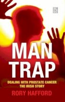 Rory Hafford - Man Trap, Dealing with Prostate Cancer, The Irish Story - 9781905483563 - 9781905483563