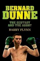 Barry Flynn - Bernard Dunne:  The Ecstasy and the Agony - 9781905483884 - KTJ0046807