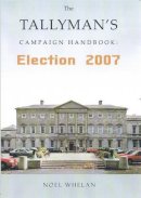 Noel Whelan - The Tallyman's Campaign Handbook Election 2007 - 9781905494491 - KCG0003804