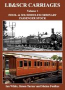 Ian White - LB&SCR Carriages: Volume 1: Four- and Six-Wheeled Ordinary Passenger Stock - 9781905505357 - V9781905505357