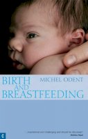 Michel Odent - Birth and Breastfeeding: Rediscovering the Needs of Women During Pregnancy and Childbirth - 9781905570065 - V9781905570065